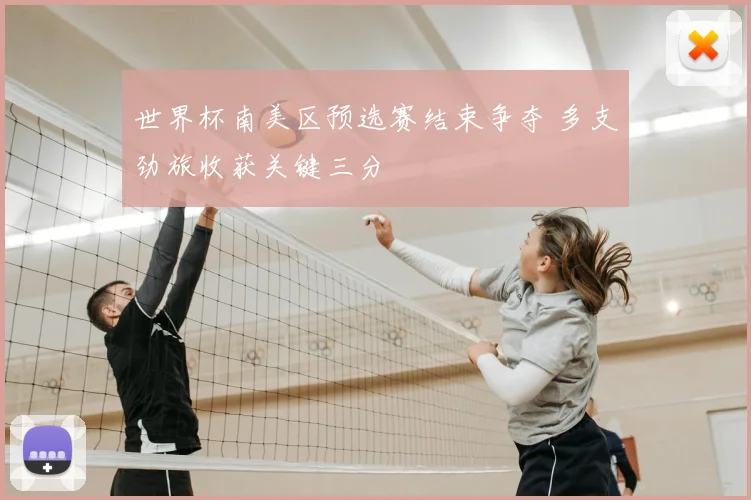 世界杯南美区预选赛结束争夺 多支劲旅收获关键三分